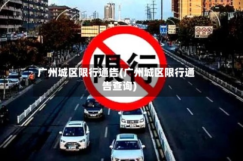 广州城区限行通告(广州城区限行通告查询)