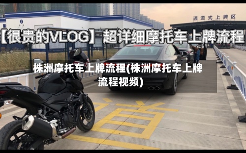 株洲摩托车上牌流程(株洲摩托车上牌流程视频)-第3张图片