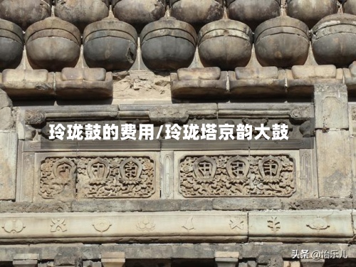玲珑鼓的费用/玲珑塔京韵大鼓
