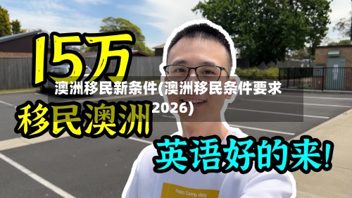 澳洲移民新条件(澳洲移民条件要求2026)-第2张图片