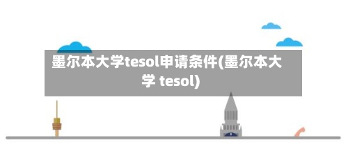 墨尔本大学tesol申请条件(墨尔本大学 tesol)-第3张图片