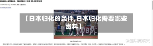 【日本归化的条件,日本归化需要哪些资料】-第2张图片