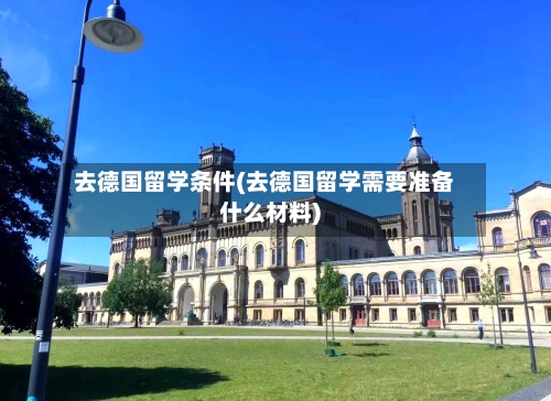 去德国留学条件(去德国留学需要准备什么材料)