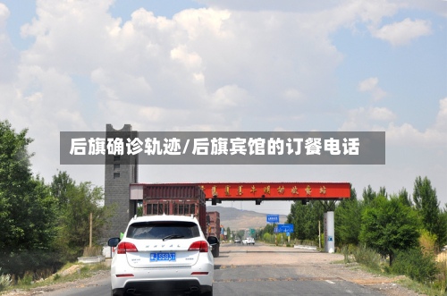 后旗确诊轨迹/后旗宾馆的订餐电话