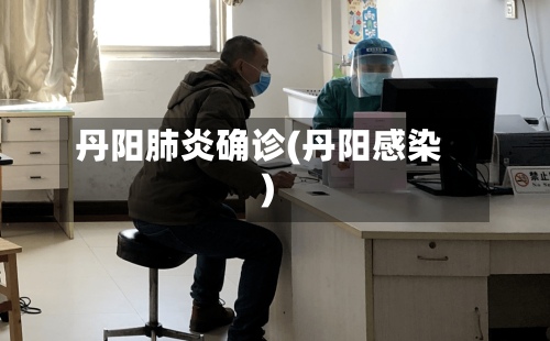 丹阳肺炎确诊(丹阳感染)-第2张图片