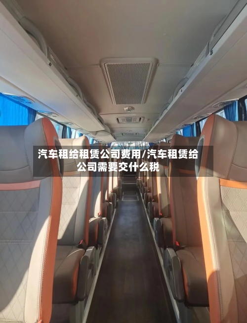 汽车租给租赁公司费用/汽车租赁给公司需要交什么税-第2张图片