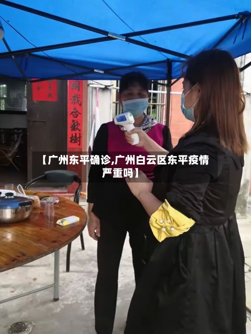 【广州东平确诊,广州白云区东平疫情严重吗】-第3张图片