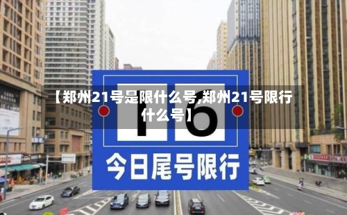 【郑州21号是限什么号,郑州21号限行什么号】