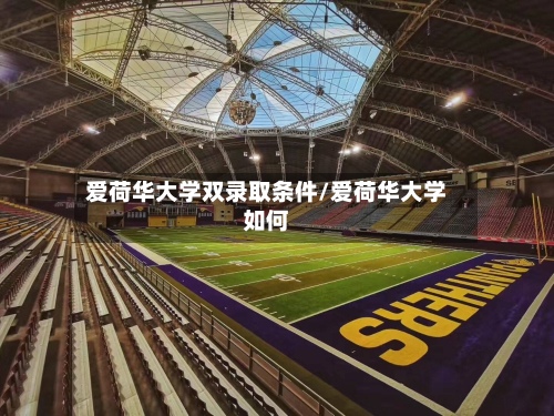 爱荷华大学双录取条件/爱荷华大学如何-第2张图片