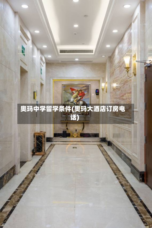 奥玛中学留学条件(奥玛大酒店订房电话)-第2张图片