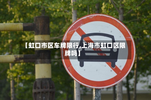 【虹口市区车牌限行,上海市虹口区限牌吗】-第3张图片
