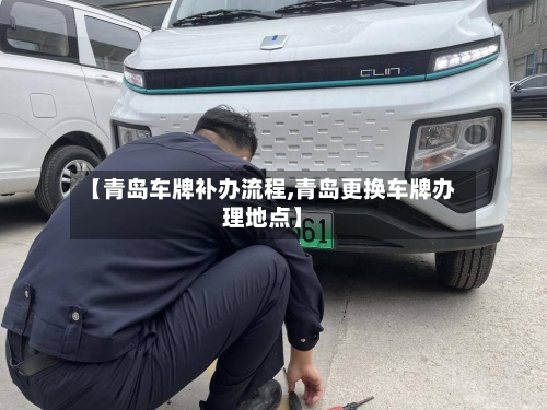 【青岛车牌补办流程,青岛更换车牌办理地点】