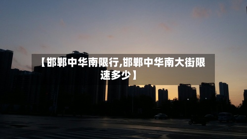 【邯郸中华南限行,邯郸中华南大街限速多少】-第2张图片