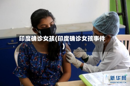 印度确诊女孩(印度确诊女孩事件)-第3张图片