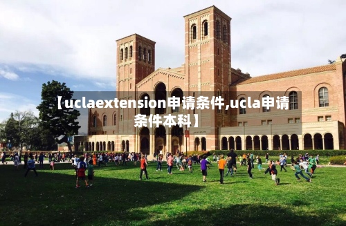 【uclaextension申请条件,ucla申请条件本科】