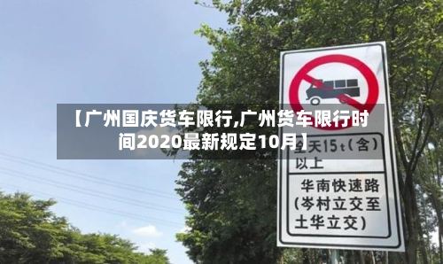 【广州国庆货车限行,广州货车限行时间2020最新规定10月】-第3张图片