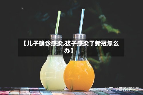 【儿子确诊感染,孩子感染了新冠怎么办】-第2张图片