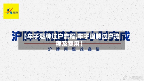 【车子退牌过户流程,车子退牌过户流程及费用】