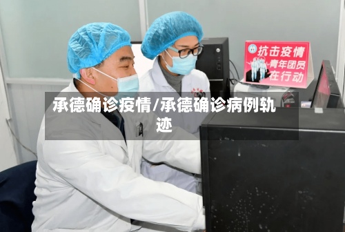承德确诊疫情/承德确诊病例轨迹-第2张图片
