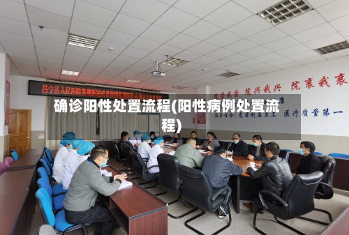 确诊阳性处置流程(阳性病例处置流程)-第2张图片