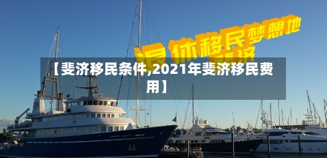 【斐济移民条件,2021年斐济移民费用】