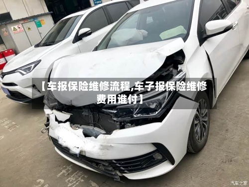 【车报保险维修流程,车子报保险维修费用谁付】-第2张图片