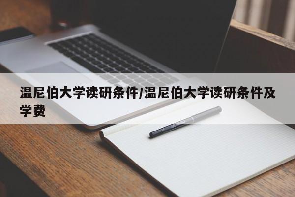 温尼伯大学读研条件/温尼伯大学读研条件及学费