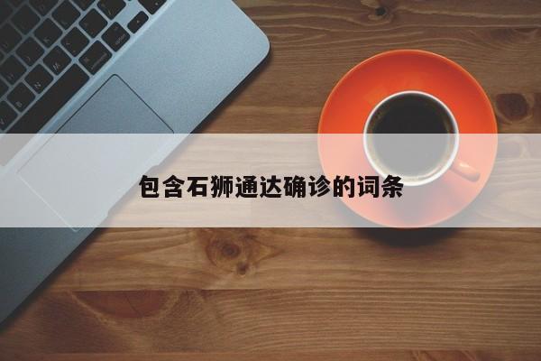 包含石狮通达确诊的词条