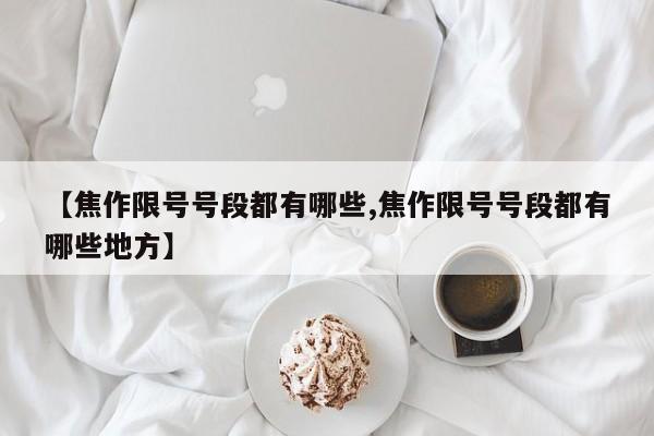 【焦作限号号段都有哪些,焦作限号号段都有哪些地方】