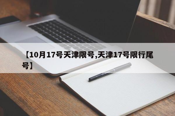 【10月17号天津限号,天津17号限行尾号】