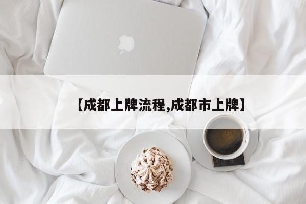 【成都上牌流程,成都市上牌】