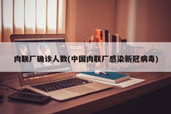 肉联厂确诊人数(中国肉联厂感染新冠病毒)