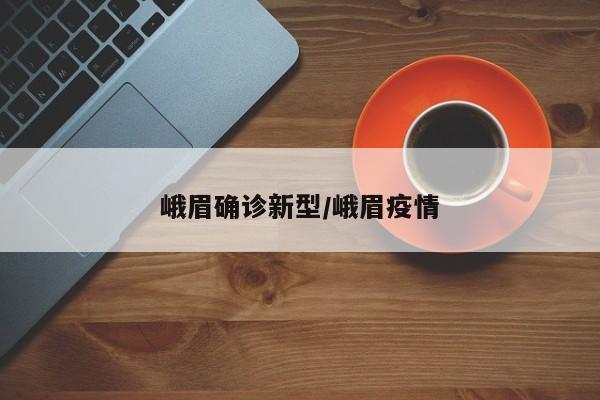 峨眉确诊新型/峨眉疫情