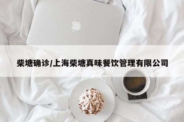 柴塘确诊/上海柴塘真味餐饮管理有限公司