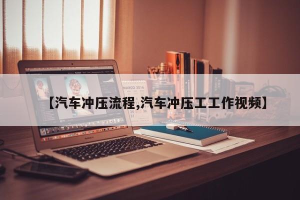 【汽车冲压流程,汽车冲压工工作视频】