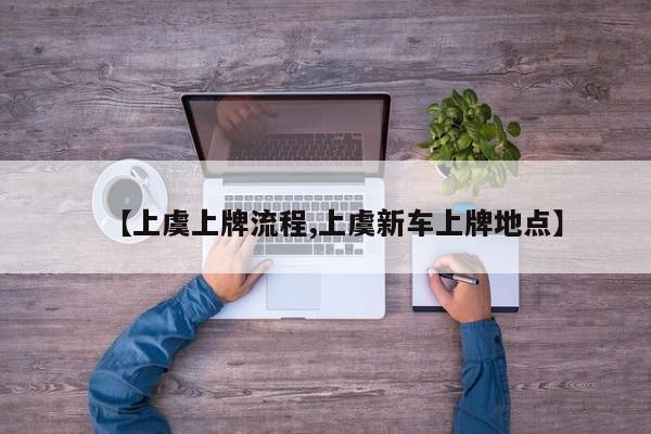 【上虞上牌流程,上虞新车上牌地点】