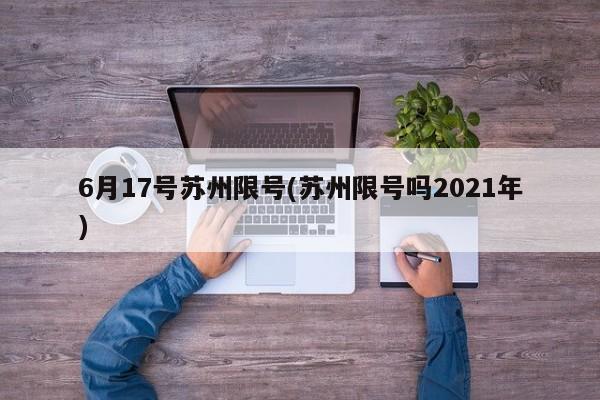6月17号苏州限号(苏州限号吗2021年)