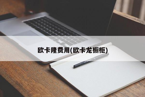 欧卡隆费用(欧卡龙橱柜)