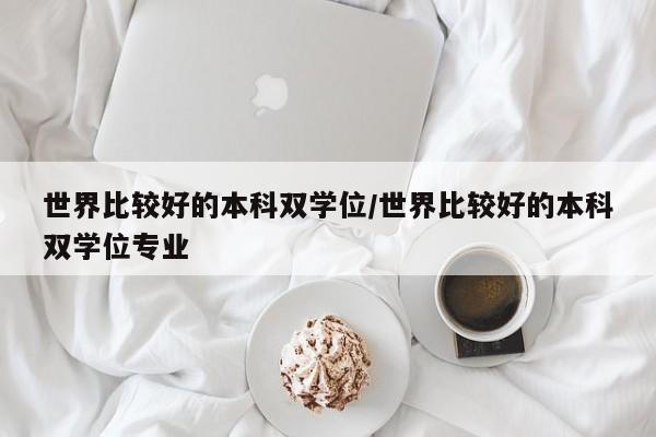 世界比较好的本科双学位/世界比较好的本科双学位专业