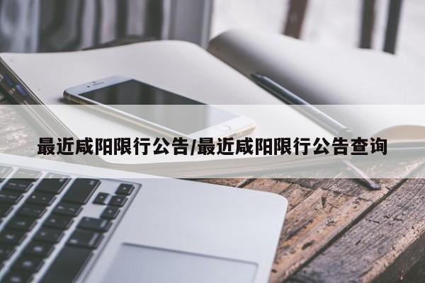 最近咸阳限行公告/最近咸阳限行公告查询