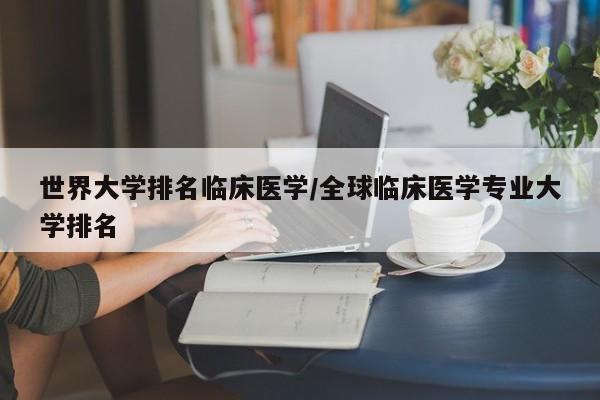 世界大学排名临床医学/全球临床医学专业大学排名