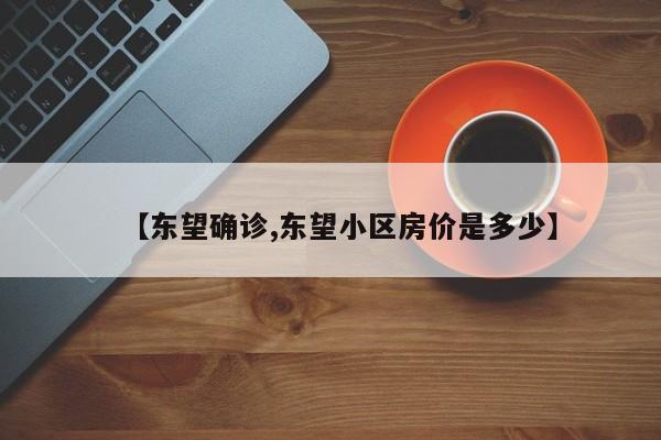 【东望确诊,东望小区房价是多少】